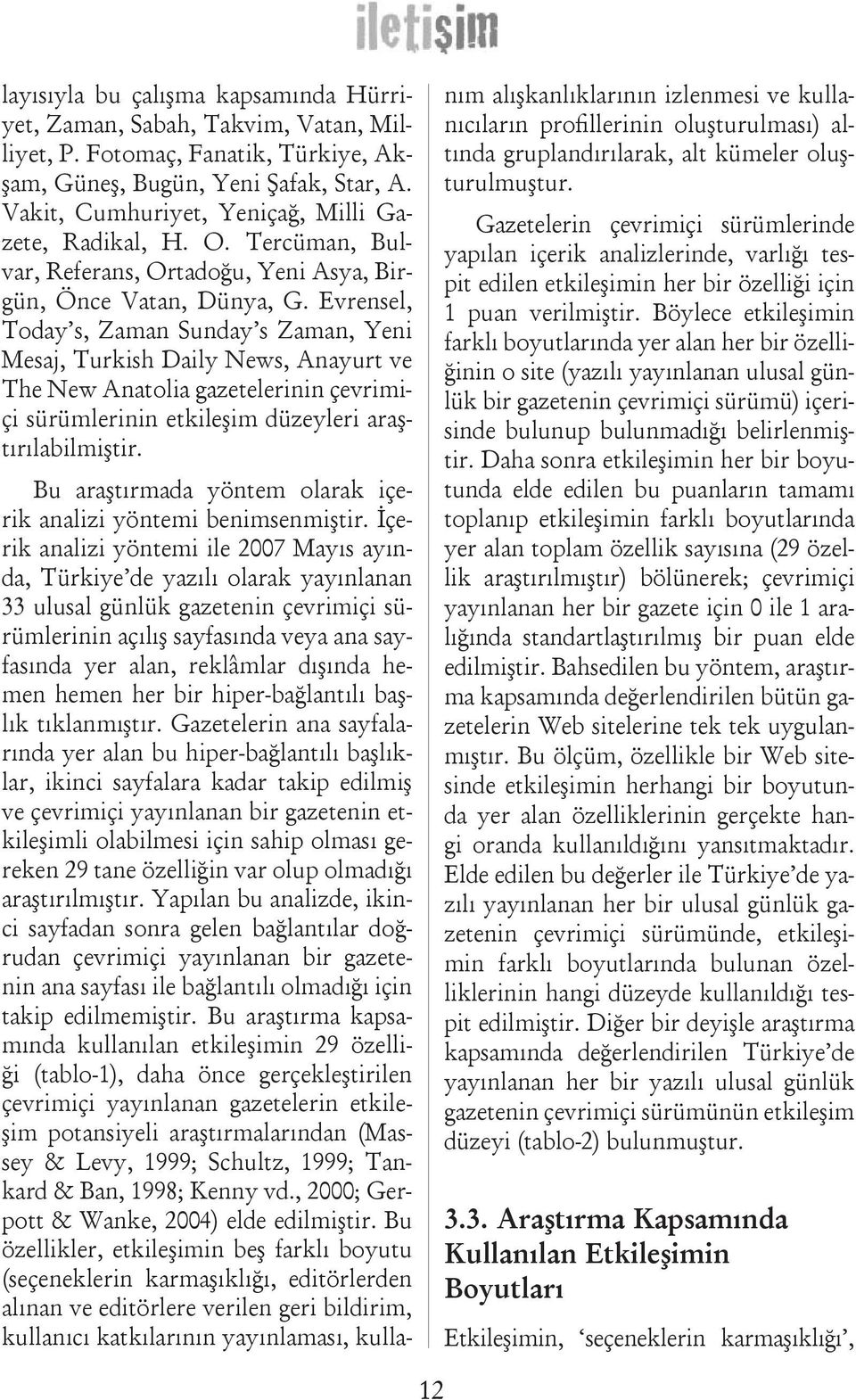 Evrensel, Today s, Zaman Sunday s Zaman, Yeni Mesaj, Turkish Daily News, Anayurt ve The New Anatolia gazetelerinin çevrimiçi sürümlerinin etkileşim düzeyleri araştırılabilmiştir.