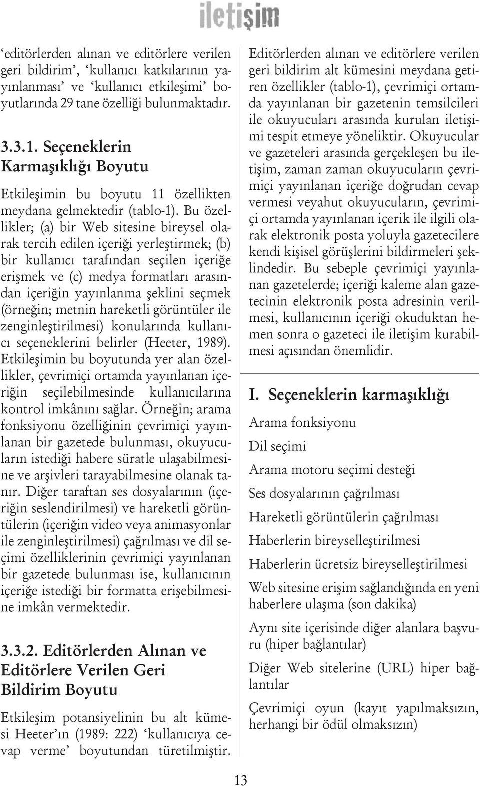 Bu özellikler; (a) bir Web sitesine bireysel olarak tercih edilen içeriği yerleştirmek; (b) bir kullanıcı tarafından seçilen içeriğe erişmek ve (c) medya formatları arasından içeriğin yayınlanma