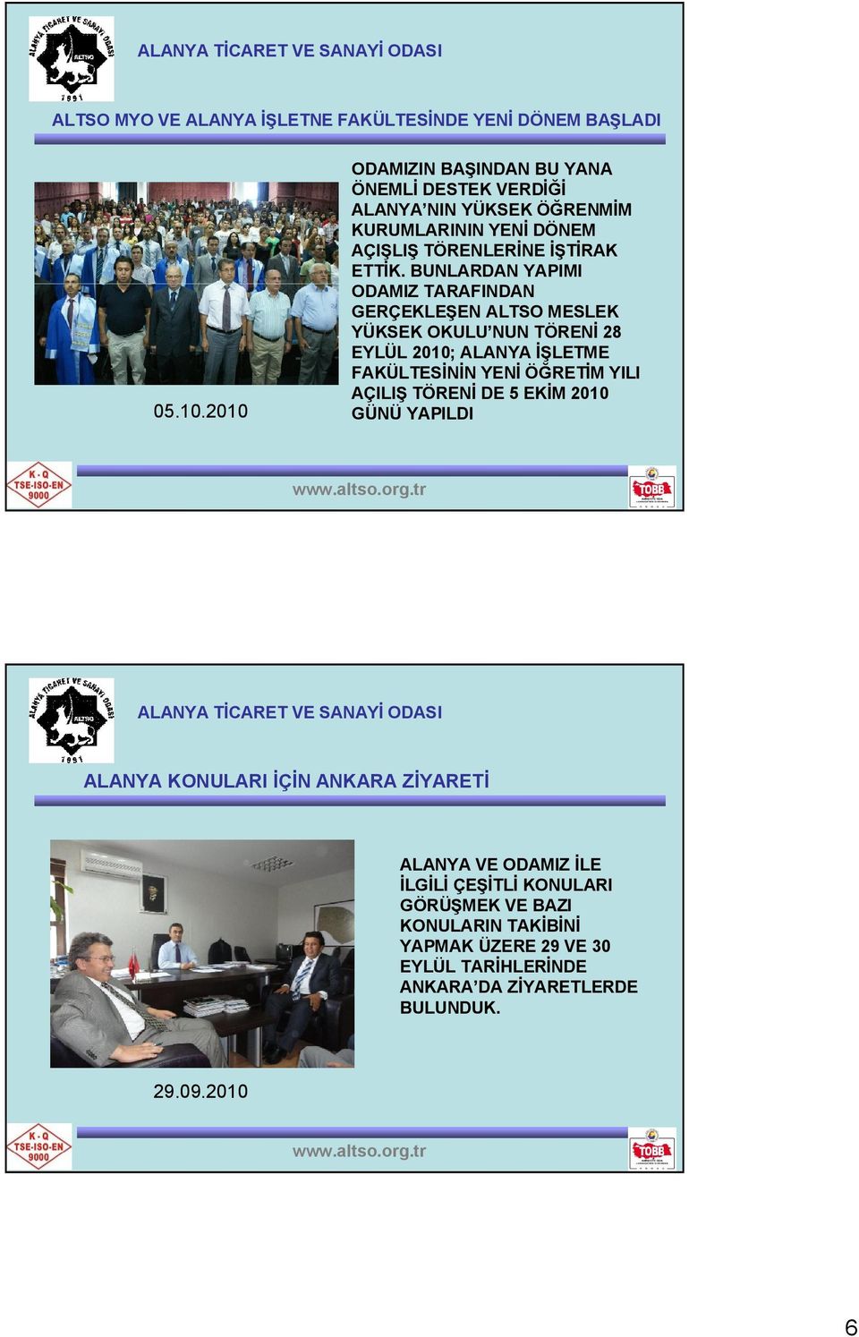 BUNLARDAN YAPIMI ODAMIZ TARAFINDAN GERÇEKLEŞEN ALTSO MESLEK YÜKSEK OKULU NUN TÖRENİ 28 EYLÜL 2010; ALANYA İŞLETME FAKÜLTESİNİN YENİ ÖĞRETİM YILI