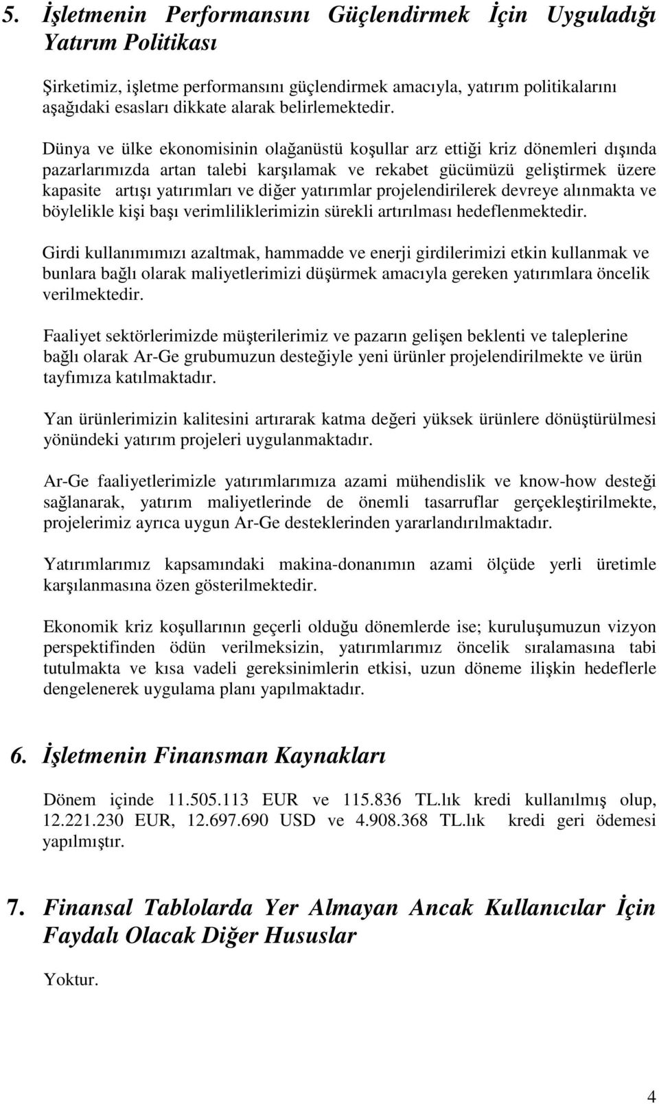 Dünya ve ülke ekonomisinin olağanüstü koşullar arz ettiği kriz dönemleri dışında pazarlarımızda artan talebi karşılamak ve rekabet gücümüzü geliştirmek üzere kapasite artışı yatırımları ve diğer