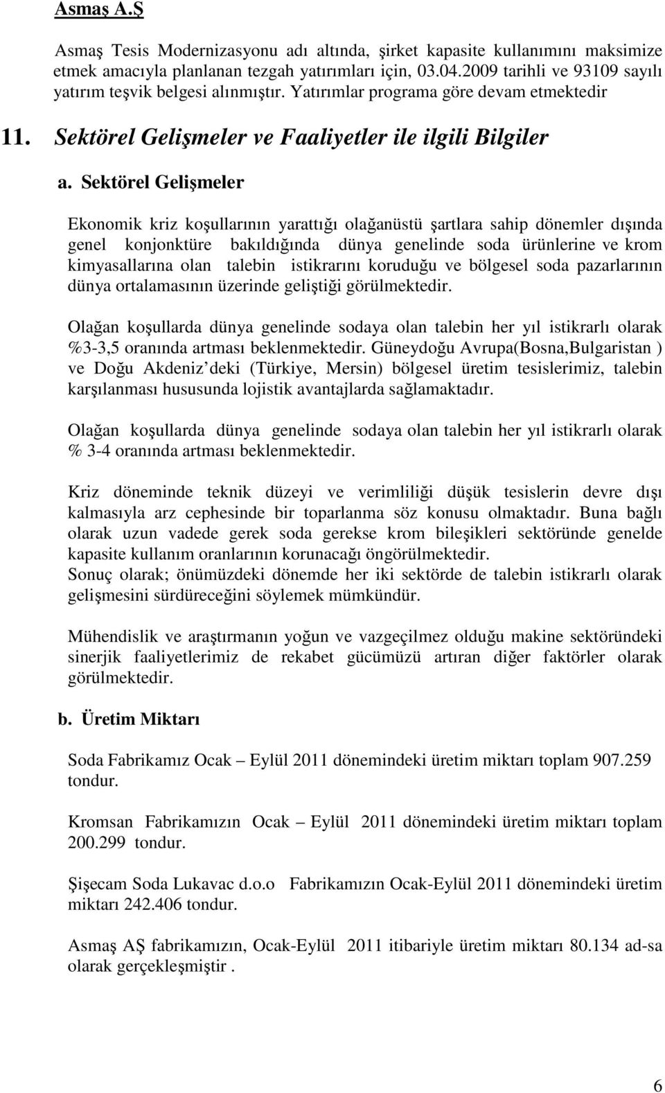 Sektörel Gelişmeler Ekonomik kriz koşullarının yarattığı olağanüstü şartlara sahip dönemler dışında genel konjonktüre bakıldığında dünya genelinde soda ürünlerine ve krom kimyasallarına olan talebin