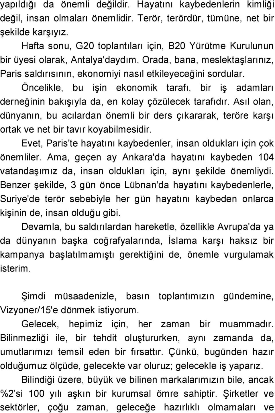 Öncelikle, bu işin ekonomik tarafı, bir iş adamları derneğinin bakışıyla da, en kolay çözülecek tarafıdır.