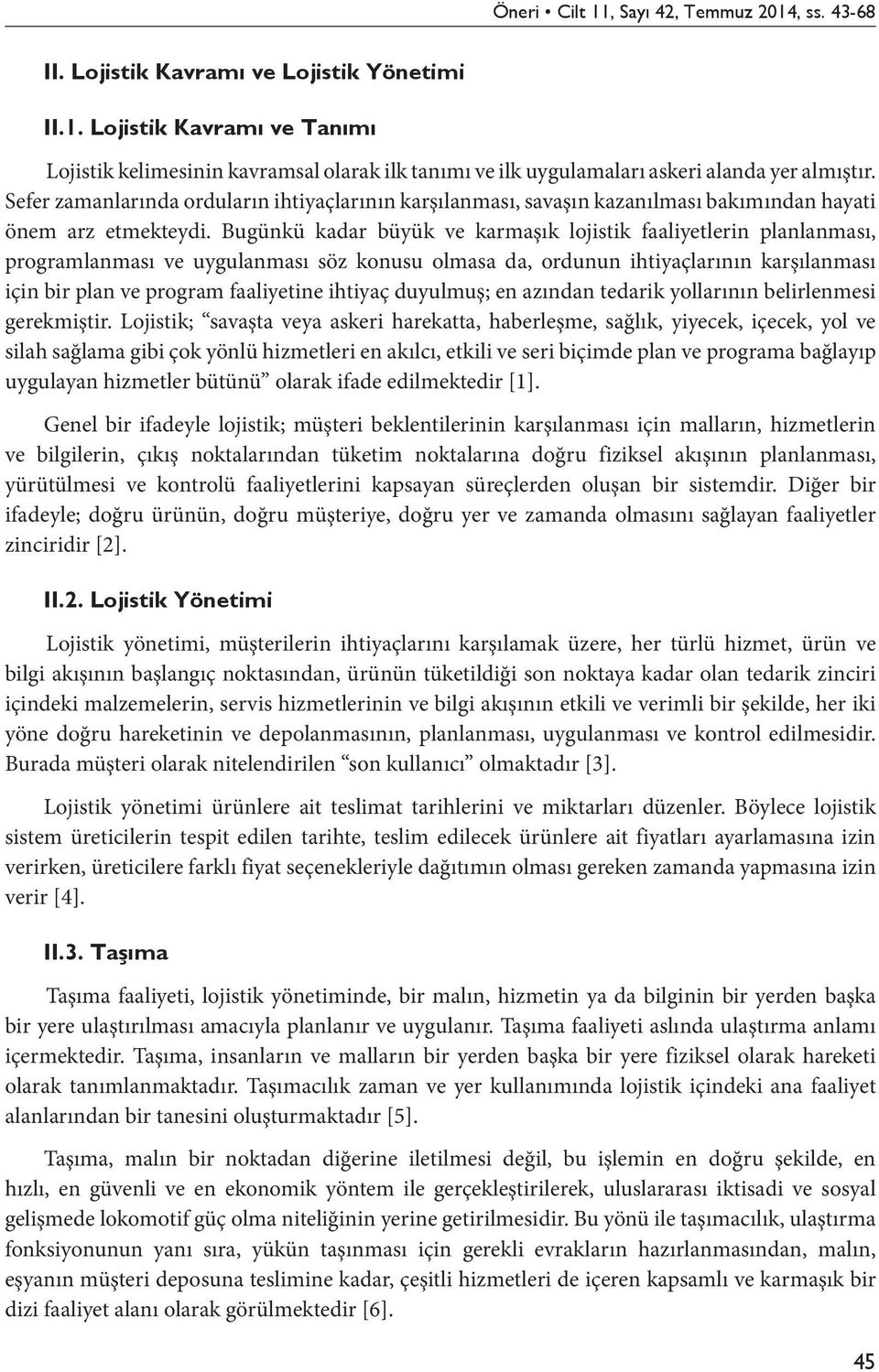 Bugünkü kadar büyük ve karmaşık lojistik faaliyetlerin planlanması, programlanması ve uygulanması söz konusu olmasa da, ordunun ihtiyaçlarının karşılanması için bir plan ve program faaliyetine