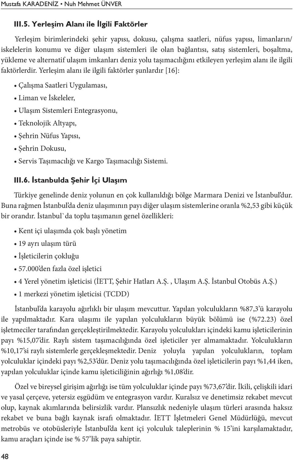 Yerleşim alanı ile ilgili faktörler şunlardır [16]: Çalışma Saatleri Uygulaması, Liman ve İskeleler, Ulaşım Sistemleri Entegrasyonu, Teknolojik Altyapı, Şehrin Nüfus Yapısı, Şehrin Dokusu, Servis