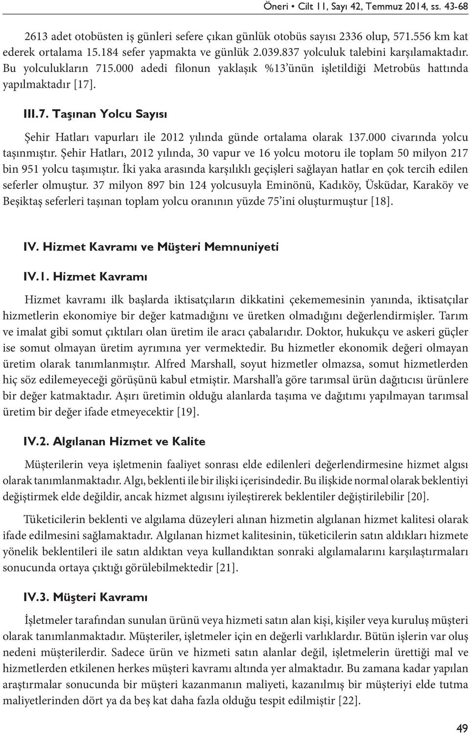 000 civarında yolcu taşınmıştır. Şehir Hatları, 2012 yılında, 30 vapur ve 16 yolcu motoru ile toplam 50 milyon 217 bin 951 yolcu taşımıştır.