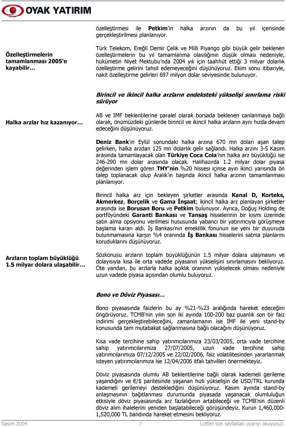 hükümetin Niyet Mektubu nda 2004 yõlõ için taahhüt ettiği 3 milyar dolarlõk özelleştirme gelirini tahsil edemeyeceğini düşünüyoruz.