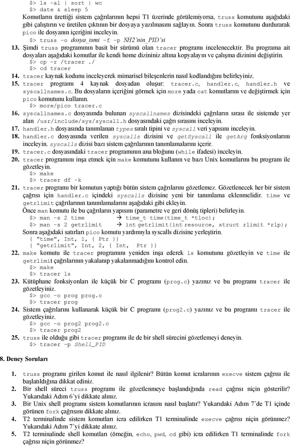 Şimdi truss programının basit bir sürümü olan tracer programı incelenecektir. Bu programa ait dosyaları aşağıdaki komutlar ile kendi home dizininiz altına kopyalayın ve çalışma dizinini değiştirin.