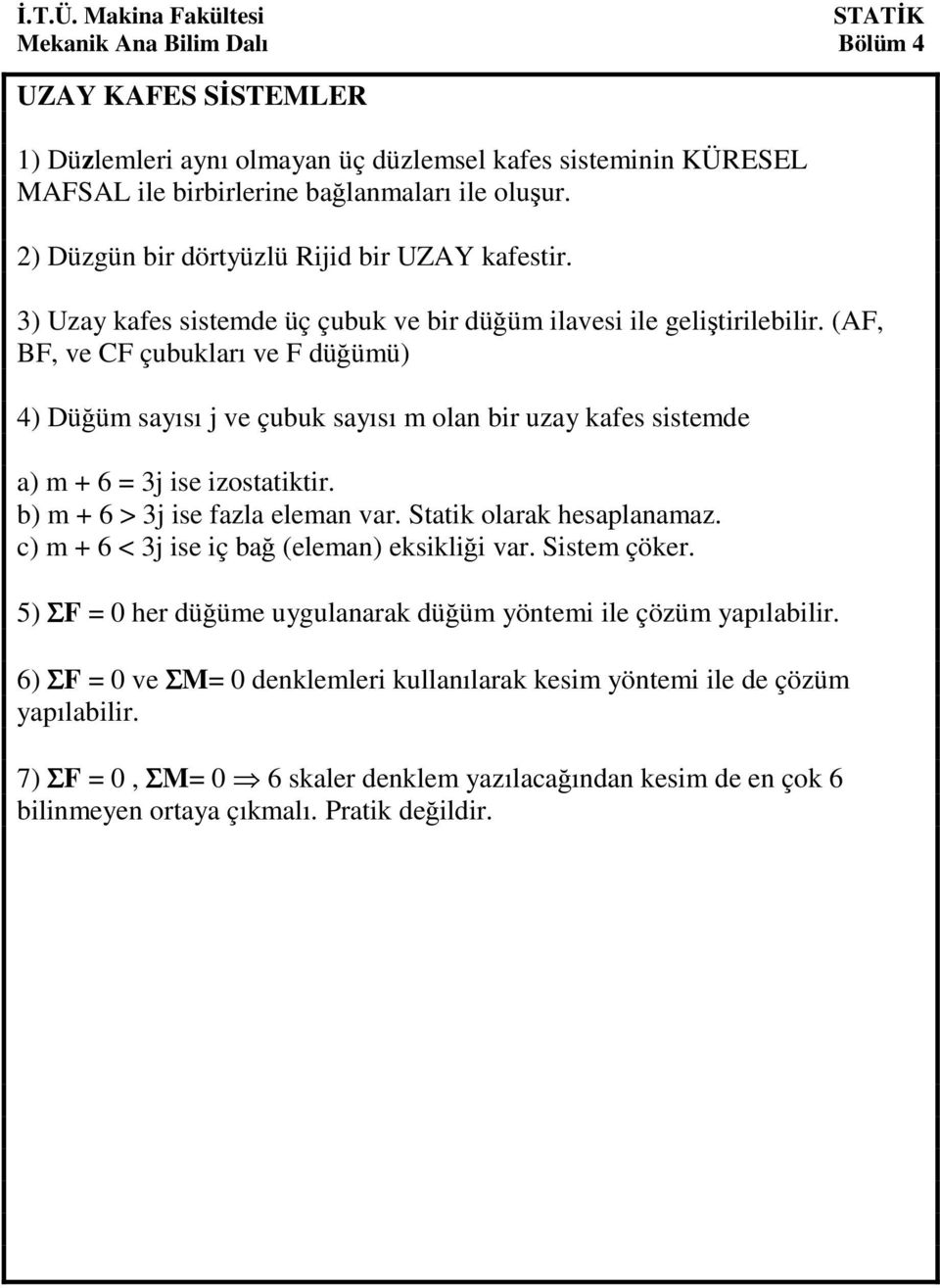 (,, ve C çubukları ve düğümü) 4) üğüm saısı j ve çubuk saısı m olan bir uza kafes sistemde a) m + 6 3j ise izostatiktir. b) m + 6 > 3j ise fazla eleman var. Statik olarak hesaplanamaz.