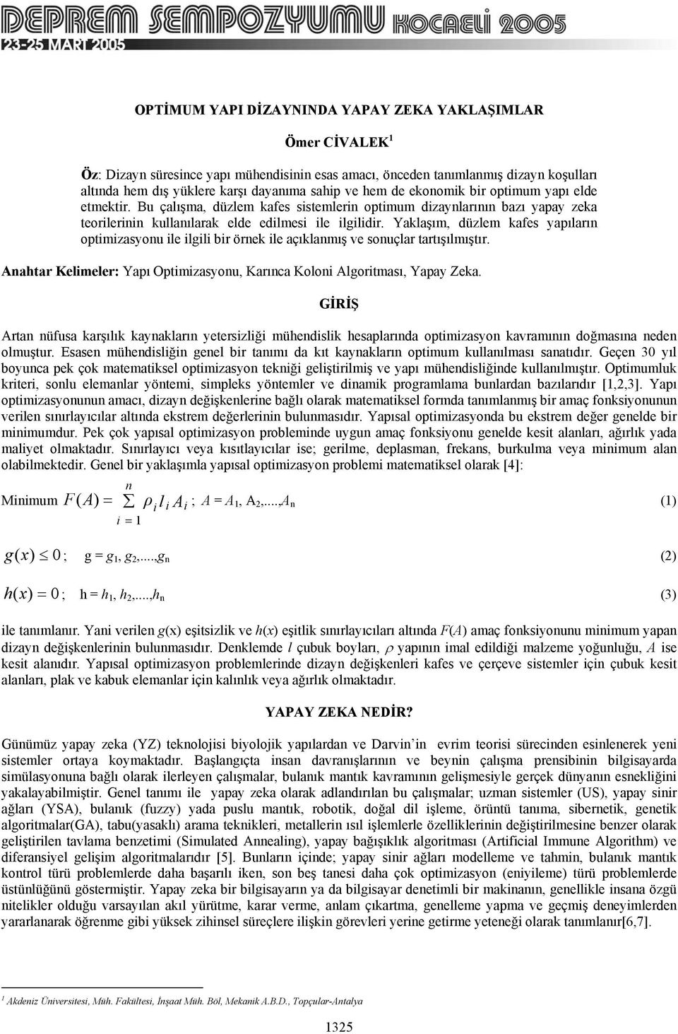 Yaklaşım, düzlem kafes yapıların optimizasyonu ile ilgili bir örnek ile açıklanmış ve sonuçlar tartışılmıştır. Anahtar Kelimeler: Yapı Optimizasyonu, Karınca Koloni Algoritması, Yapay Zeka.