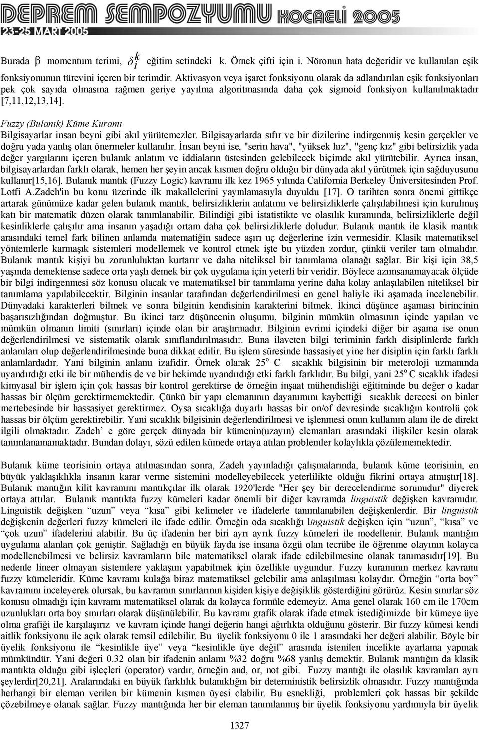 Fuzzy (Bulanık) Küme Kuramı Bilgisayarlar insan beyni gibi akıl yürütemezler. Bilgisayarlarda sıfır ve bir dizilerine indirgenmiş kesin gerçekler ve doğru yada yanlış olan önermeler kullanılır.