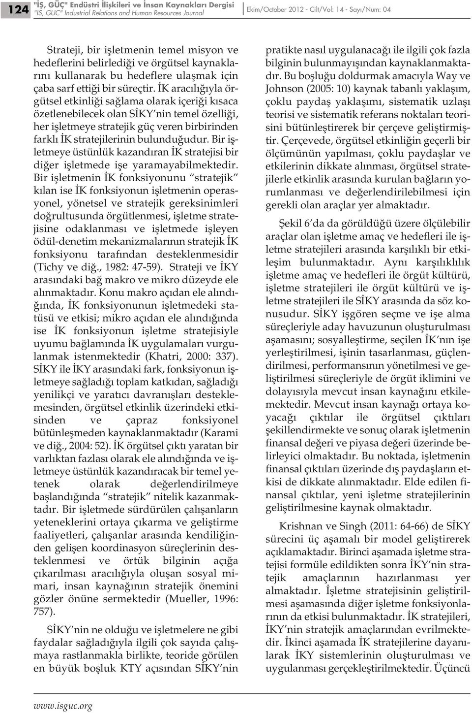 İK aracılığıyla örgütsel etkinliği sağlama olarak içeriği kısaca özetlenebilecek olan SİKY nin temel özelliği, her işletmeye stratejik güç veren birbirinden farklı İK stratejilerinin bulunduğudur.