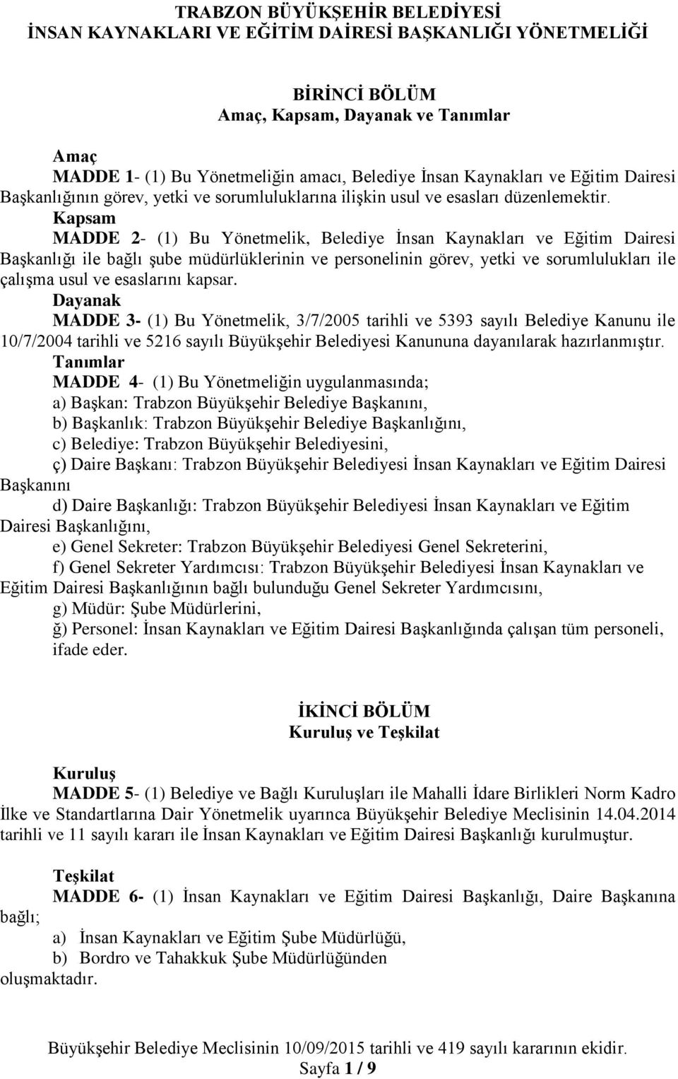 Kapsam MADDE 2- (1) Bu Yönetmelik, Belediye İnsan Kaynakları ve Eğitim Dairesi Başkanlığı ile bağlı şube müdürlüklerinin ve personelinin görev, yetki ve sorumlulukları ile çalışma usul ve esaslarını