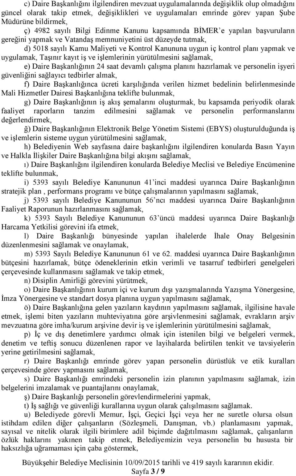 planı yapmak ve uygulamak, Taşınır kayıt iş ve işlemlerinin yürütülmesini e) Daire Başkanlığının 24 saat devamlı çalışma planını hazırlamak ve personelin işyeri güvenliğini sağlayıcı tedbirler almak,