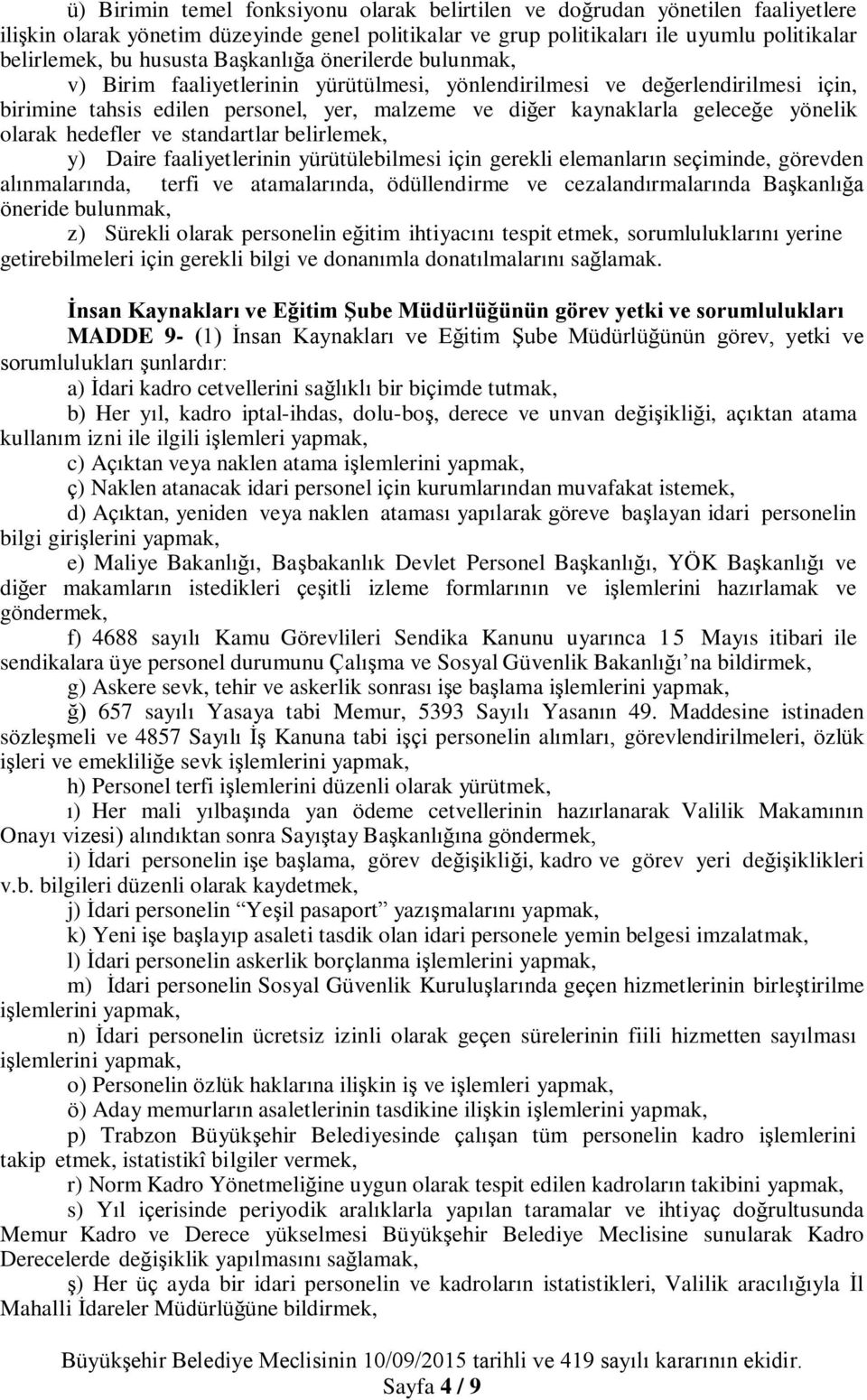 olarak hedefler ve standartlar belirlemek, y) Daire faaliyetlerinin yürütülebilmesi için gerekli elemanların seçiminde, görevden alınmalarında, terfi ve atamalarında, ödüllendirme ve