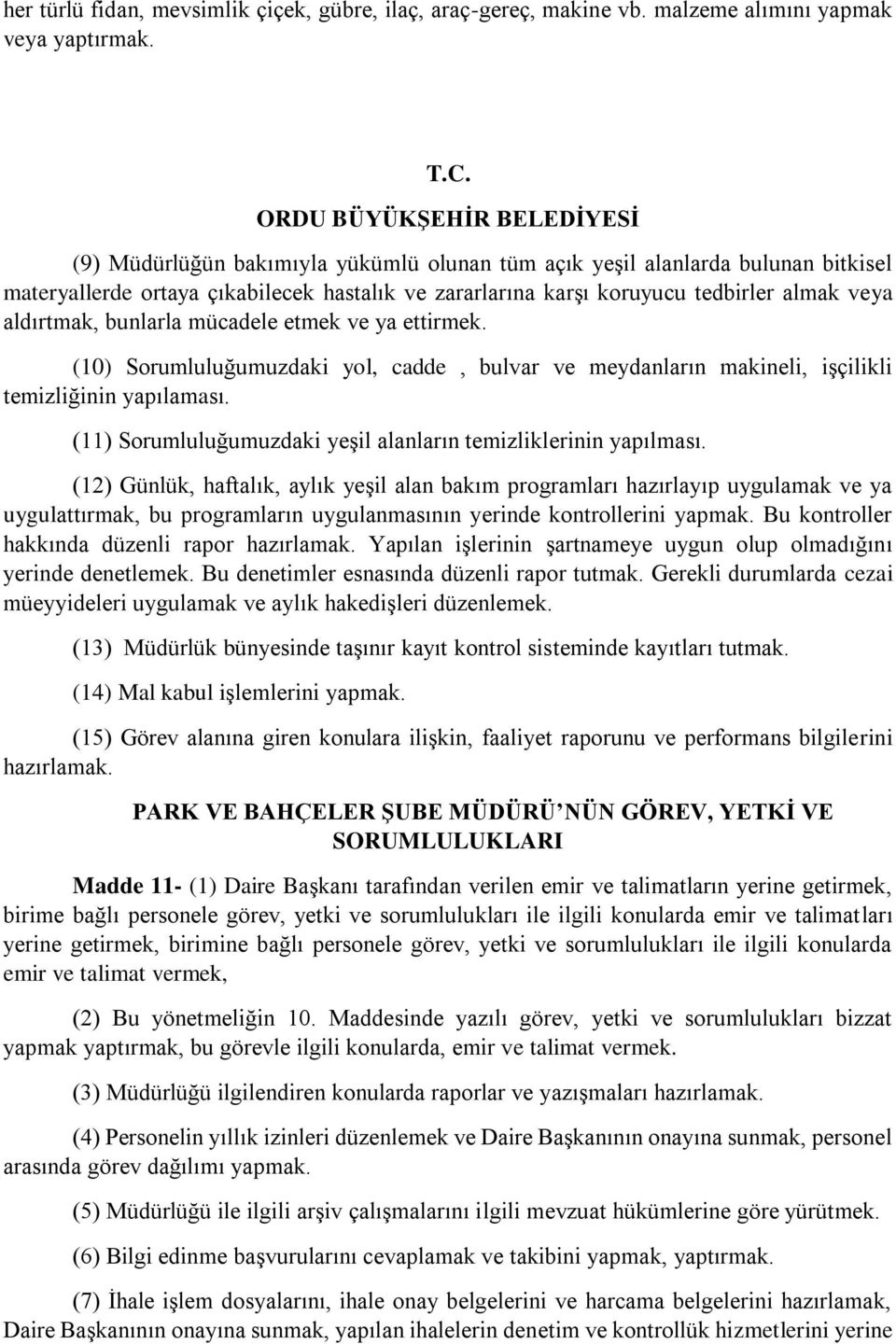 mücadele etmek ve ya ettirmek. (10) Sorumluluğumuzdaki yol, cadde, bulvar ve meydanların makineli, işçilikli temizliğinin yapılaması. (11) Sorumluluğumuzdaki yeşil alanların temizliklerinin yapılması.