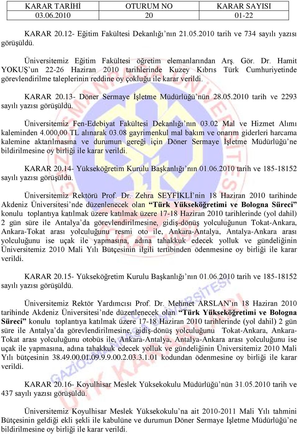 2010 tarih ve 2293 sayılı yazısı Üniversitemiz Fen-Edebiyat Fakültesi Dekanlığı nın 03.02 Mal ve Hizmet Alımı kaleminden 4.000,00 TL alınarak 03.