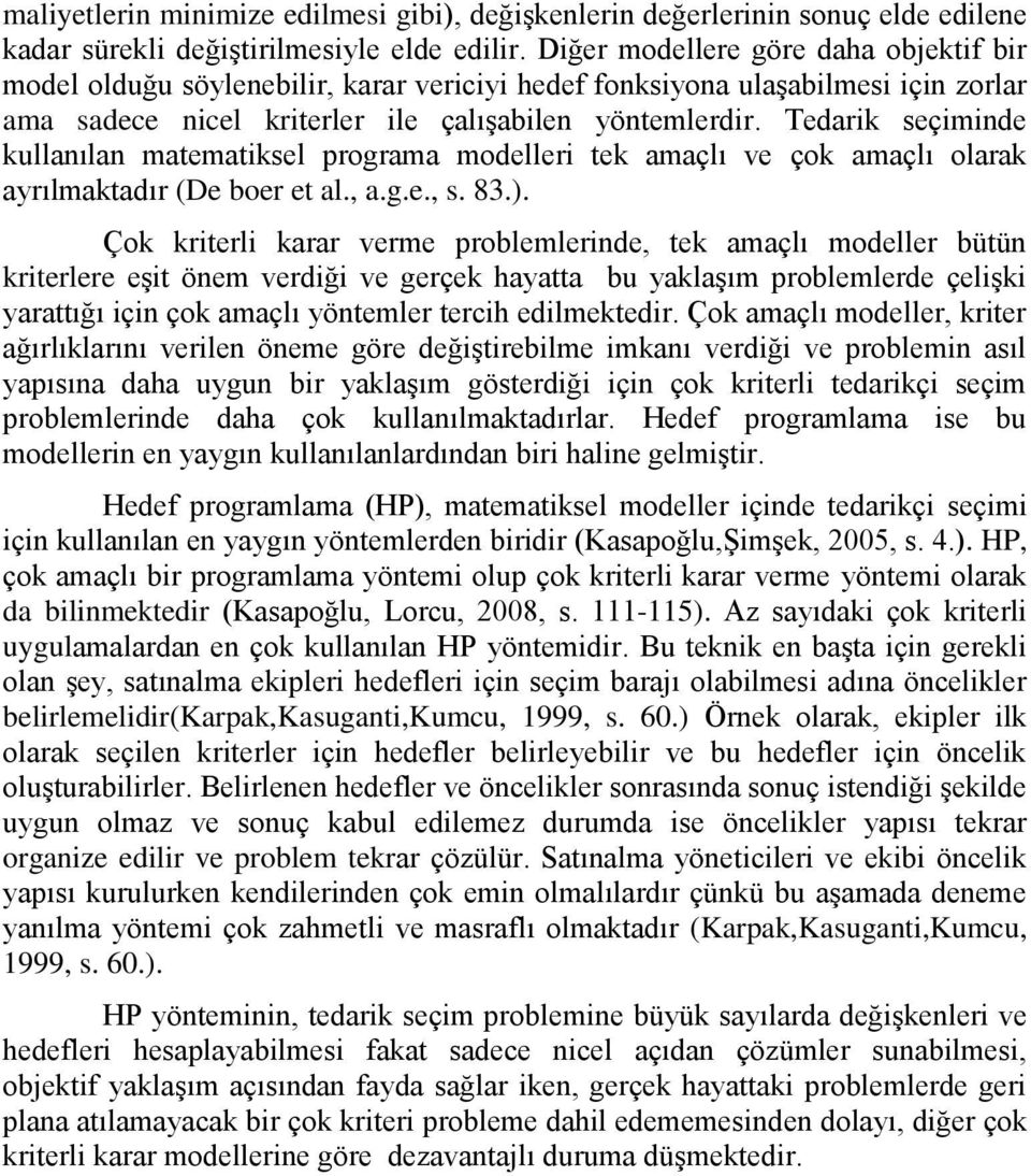 Tedarik seçiminde kullanılan matematiksel programa modelleri tek amaçlı ve çok amaçlı olarak ayrılmaktadır (De boer et al., a.g.e., s. 83.).