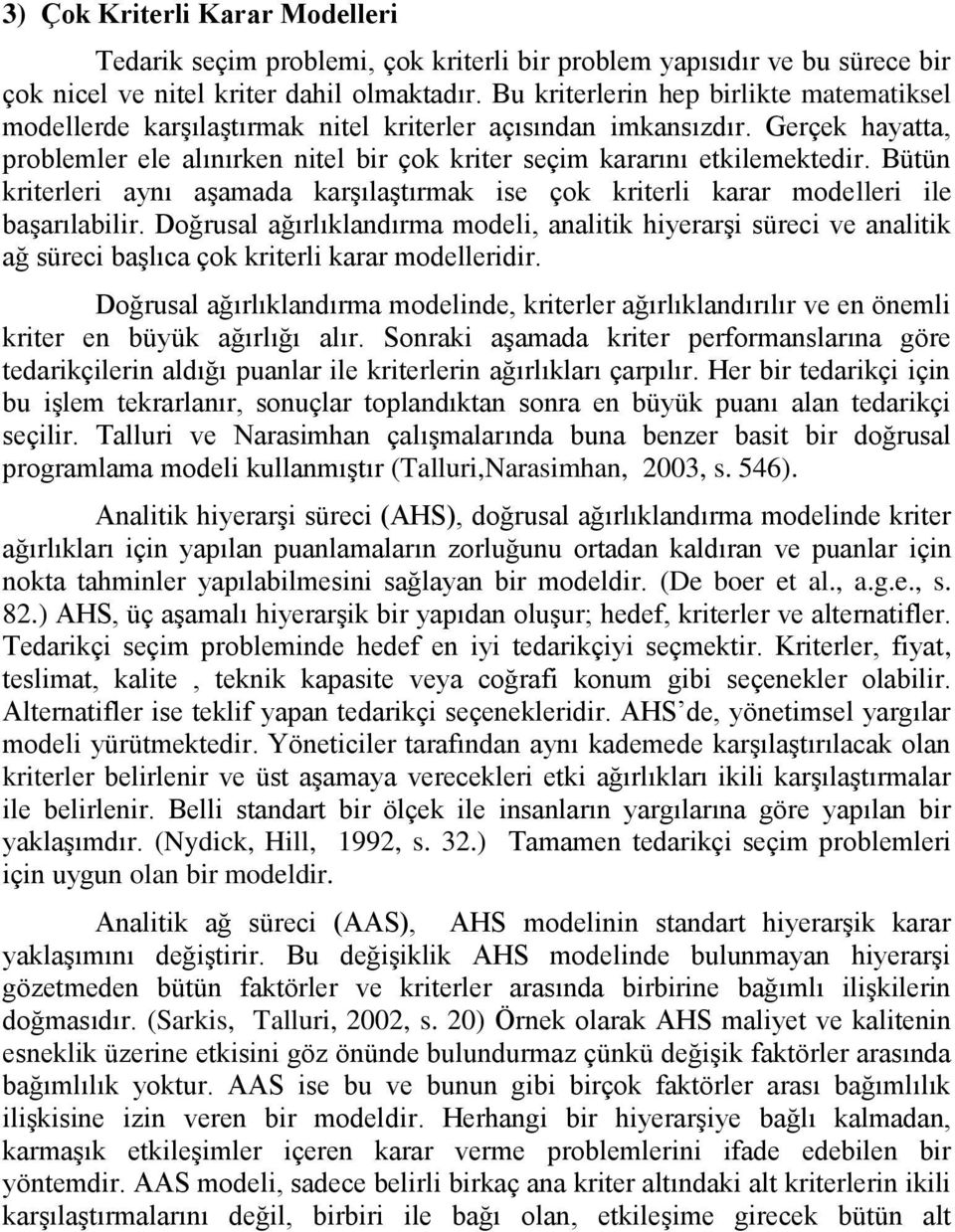 Bütün kriterleri aynı aģamada karģılaģtırmak ise çok kriterli karar modelleri ile baģarılabilir.