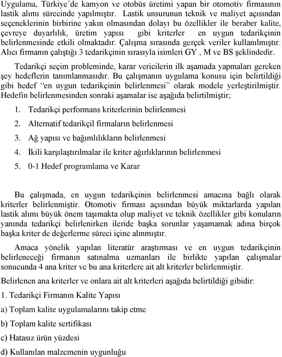 belirlenmesinde etkili olmaktadır. ÇalıĢma sırasında gerçek veriler kullanılmıģtır. Alıcı firmanın çalıģtığı 3 tedarikçinin sırasıyla isimleri GY, M ve BS Ģeklindedir.