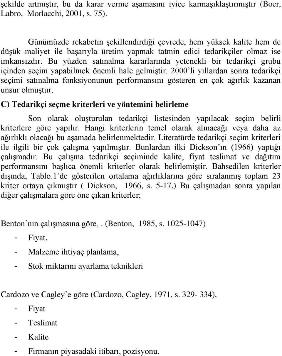 Bu yüzden satınalma kararlarında yetenekli bir tedarikçi grubu içinden seçim yapabilmek önemli hale gelmiģtir.