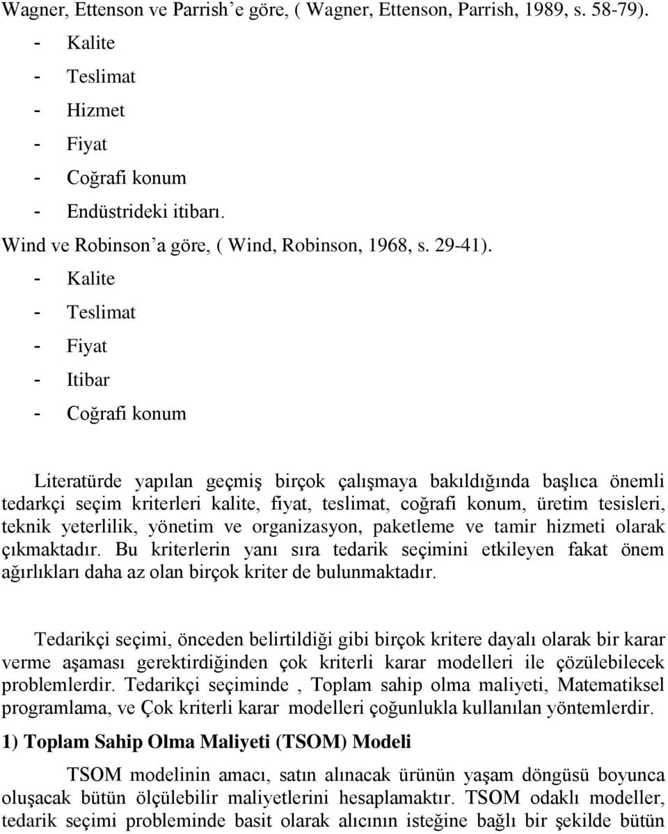 - Kalite - Teslimat - Fiyat - Itibar - Coğrafi konum Literatürde yapılan geçmiģ birçok çalıģmaya bakıldığında baģlıca önemli tedarkçi seçim kriterleri kalite, fiyat, teslimat, coğrafi konum, üretim