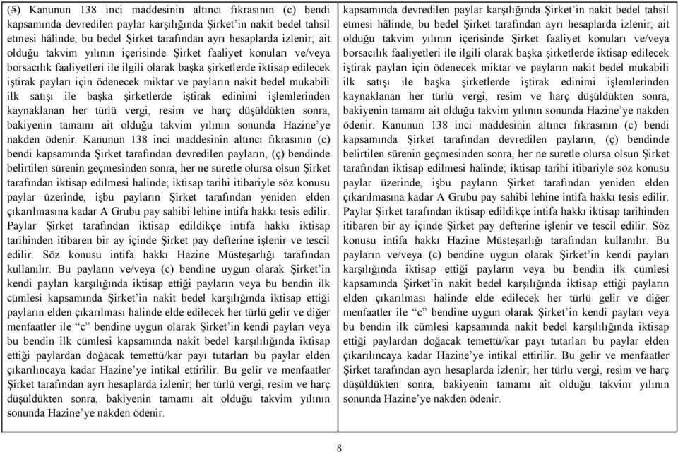 nakit bedel mukabili ilk satışı ile başka şirketlerde iştirak edinimi işlemlerinden kaynaklanan her türlü vergi, resim ve harç düşüldükten sonra, bakiyenin tamamı ait olduğu takvim yılının sonunda