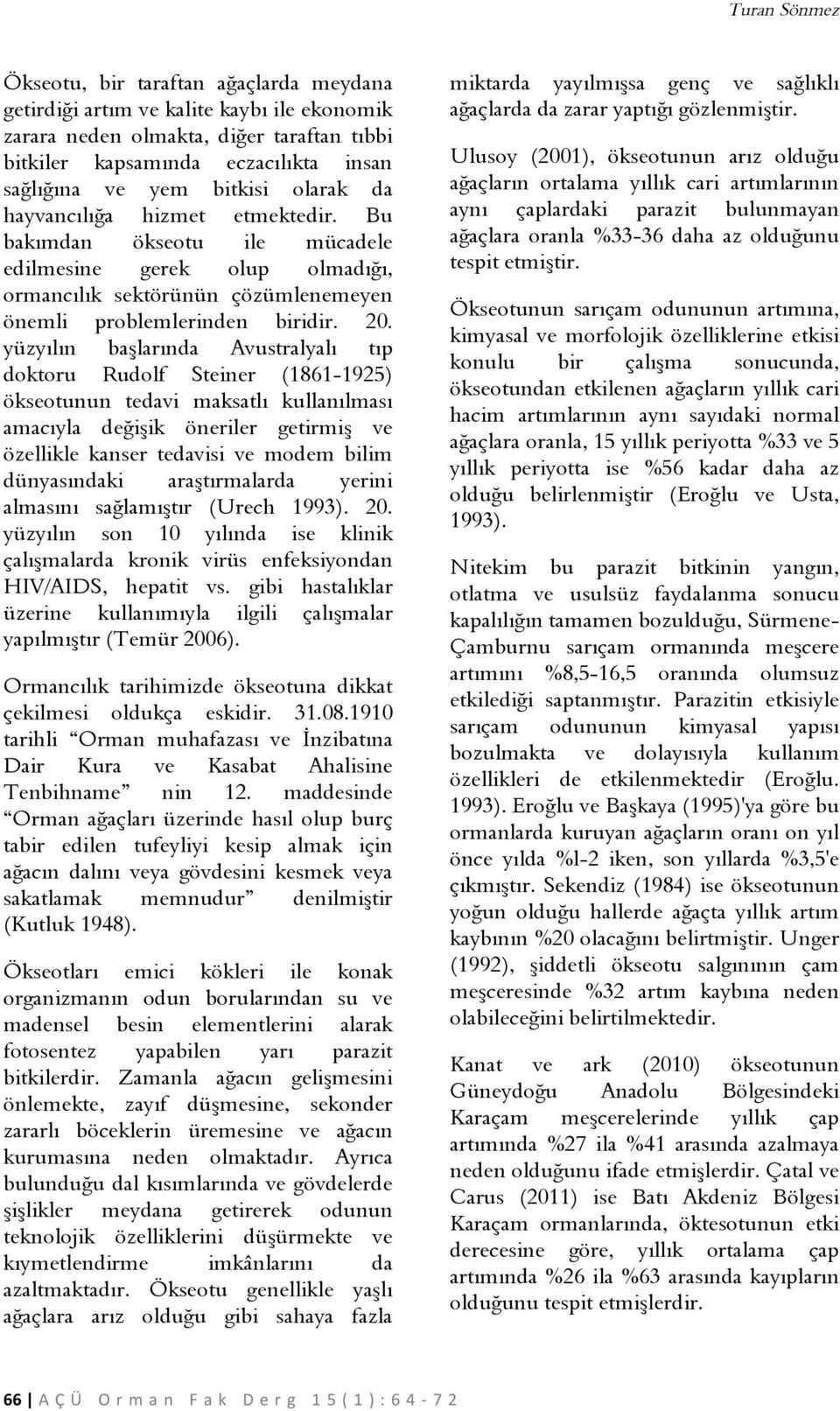 yüzyılın başlarında Avustralyalı tıp doktoru Rudolf Steiner (1861-1925) ökseotunun tedavi maksatlı kullanılması amacıyla değişik öneriler getirmiş ve özellikle kanser tedavisi ve modem bilim