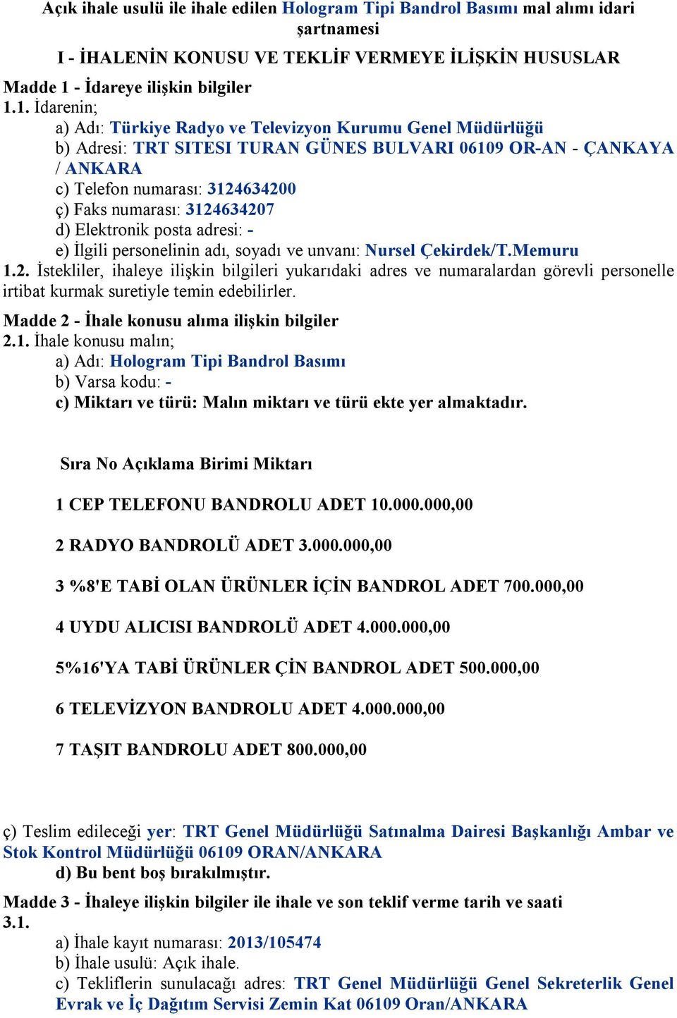 1. İdarenin; a) Adı: Türkiye Radyo ve Televizyon Kurumu Genel Müdürlüğü b) Adresi: TRT SITESI TURAN GÜNES BULVARI 06109 OR-AN - ÇANKAYA / ANKARA c) Telefon numarası: 3124634200 ç) Faks numarası: