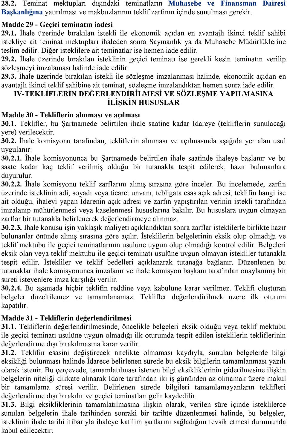 Diğer isteklilere ait teminatlar ise hemen iade edilir. 29.2. İhale üzerinde bırakılan isteklinin geçici teminatı ise gerekli kesin teminatın verilip sözleşmeyi imzalaması halinde iade edilir. 29.3.