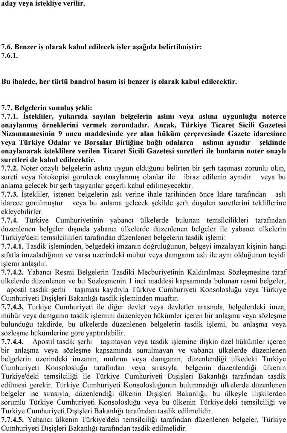 Ancak, Türkiye Ticaret Sicili Gazetesi Nizamnamesinin 9 uncu maddesinde yer alan hüküm çerçevesinde Gazete idaresince veya Türkiye Odalar ve Borsalar Birliğine bağlı odalarca aslının aynıdır şeklinde