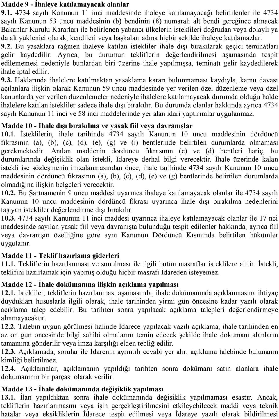 ile belirlenen yabancı ülkelerin isteklileri doğrudan veya dolaylı ya da alt yüklenici olarak, kendileri veya başkaları adına hiçbir şekilde ihaleye katılamazlar. 9.2.