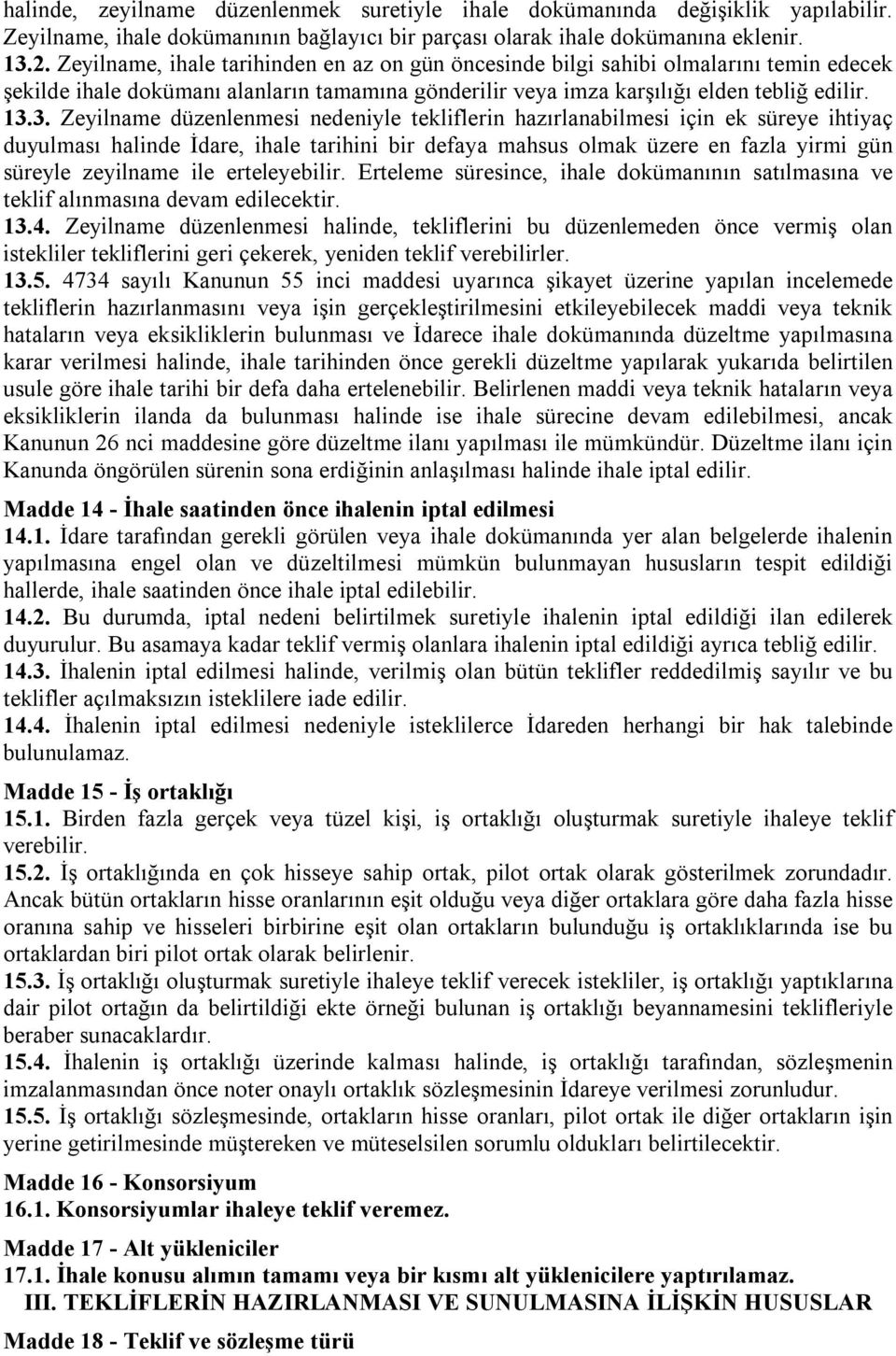 3. Zeyilname düzenlenmesi nedeniyle tekliflerin hazırlanabilmesi için ek süreye ihtiyaç duyulması halinde İdare, ihale tarihini bir defaya mahsus olmak üzere en fazla yirmi gün süreyle zeyilname ile