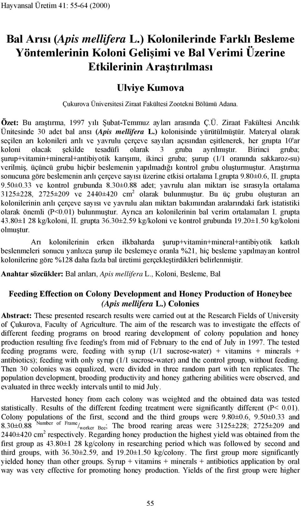 Özet: Bu araştırma, 1997 yılı Şubat-Temmuz ayları arasında Ç.Ü. Ziraat Fakültesi Arıcılık Ünitesinde 30 adet bal arısı (Apis mellifera L.) kolonisinde yürütülmüştür.
