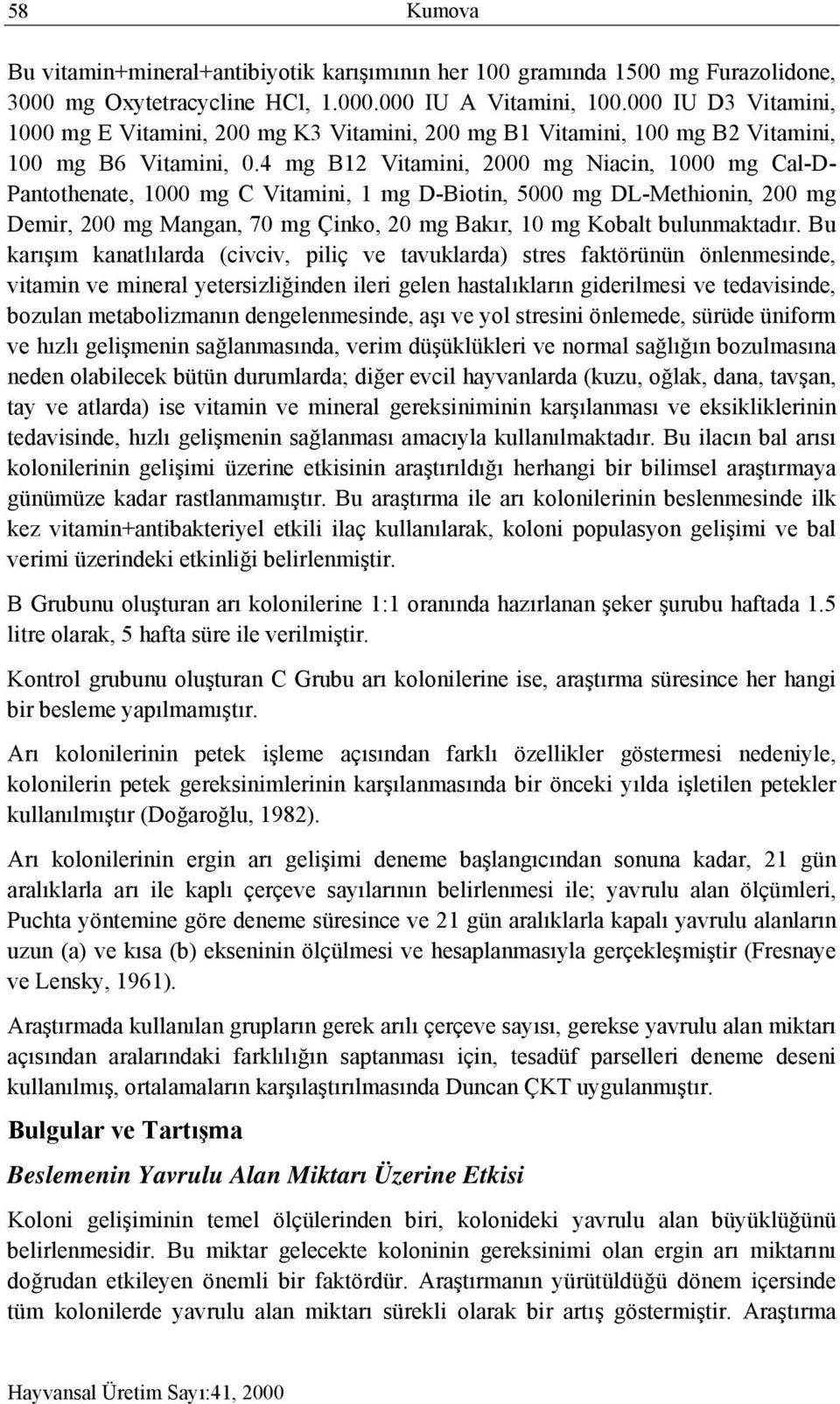 4 mg B12 Vitamini, 2000 mg Niacin, 1000 mg Cal-D- Pantothenate, 1000 mg C Vitamini, 1 mg D-Biotin, 5000 mg DL-Methionin, 200 mg Demir, 200 mg Mangan, 70 mg Çinko, 20 mg Bakır, 10 mg Kobalt