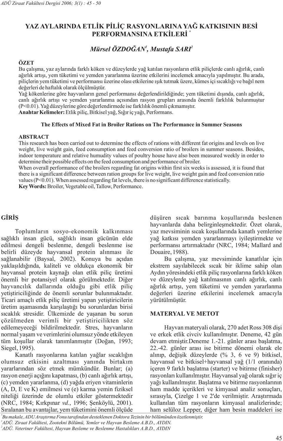 Bu arada, piliçlerin yem tüketimi ve performansı üzerine olası etkilerine ışık tutmak üzere, kümes içi sıcaklığı ve bağıl nem değerleri de haftalık olarak ölçülmüştür.