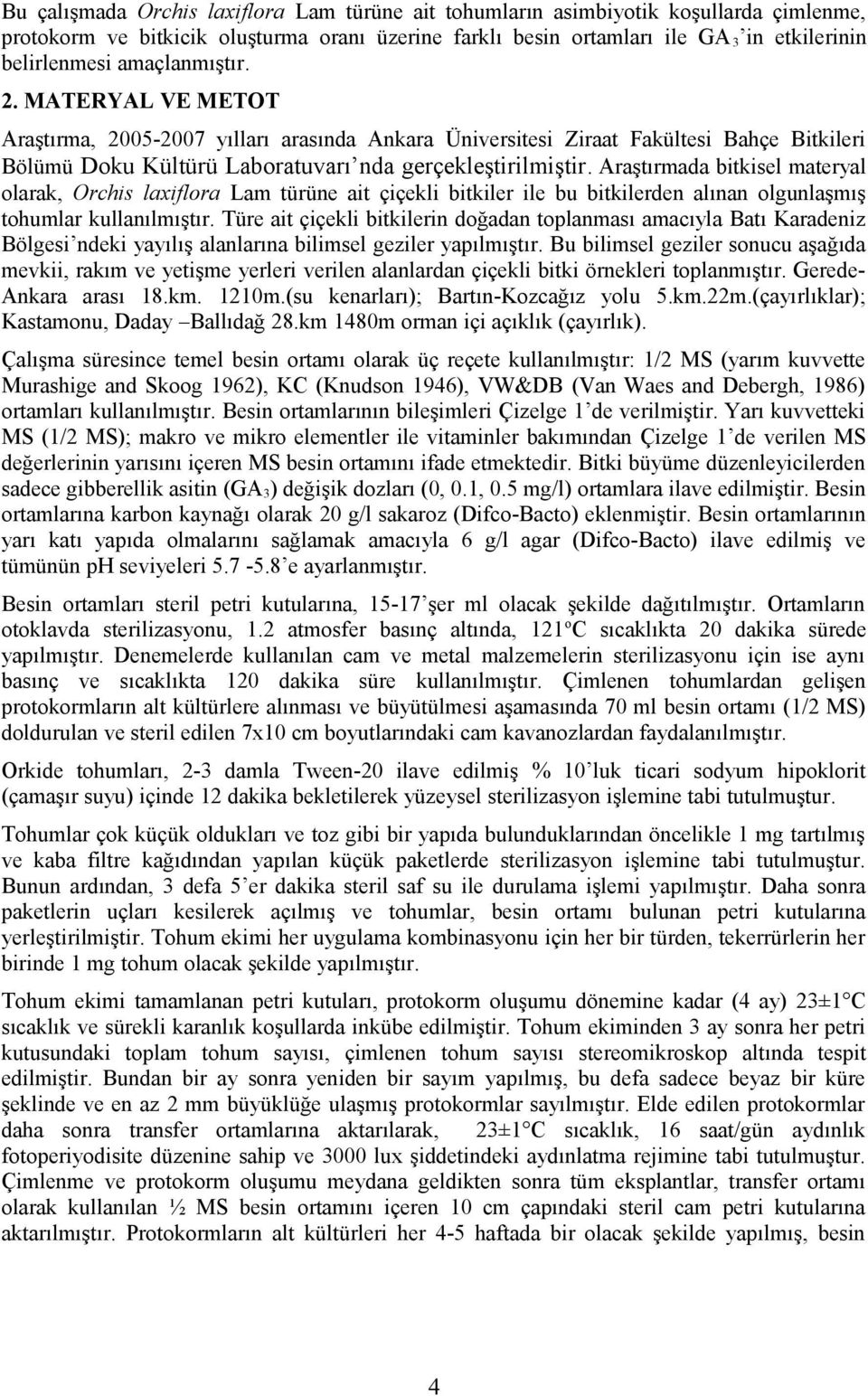 Araştırmada bitkisel materyal olarak, Orchis laxiflora Lam türüne ait çiçekli bitkiler ile bu bitkilerden alınan olgunlaşmış tohumlar kullanılmıştır.