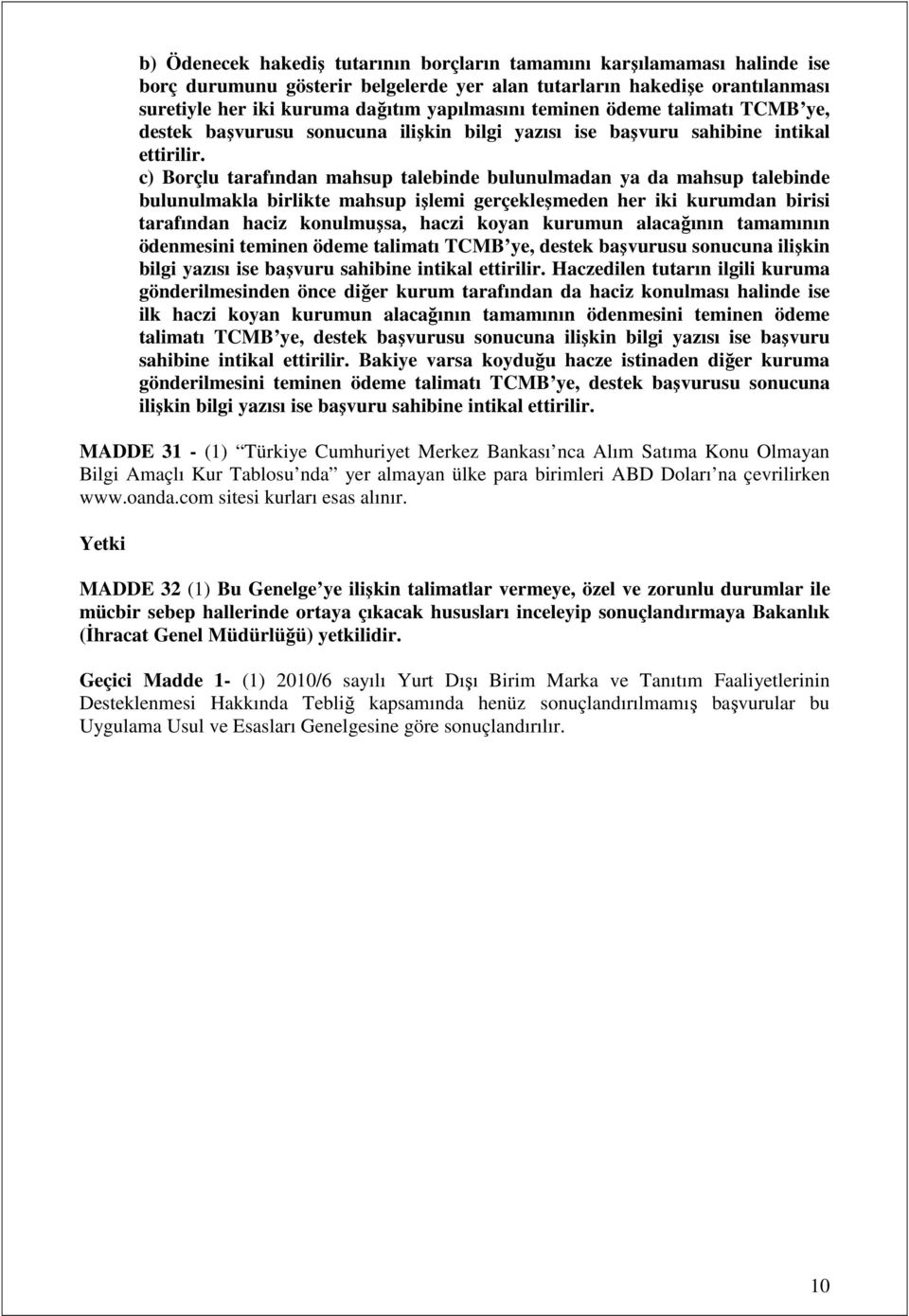 c) Borçlu tarafından mahsup talebinde bulunulmadan ya da mahsup talebinde bulunulmakla birlikte mahsup işlemi gerçekleşmeden her iki kurumdan birisi tarafından haciz konulmuşsa, haczi koyan kurumun