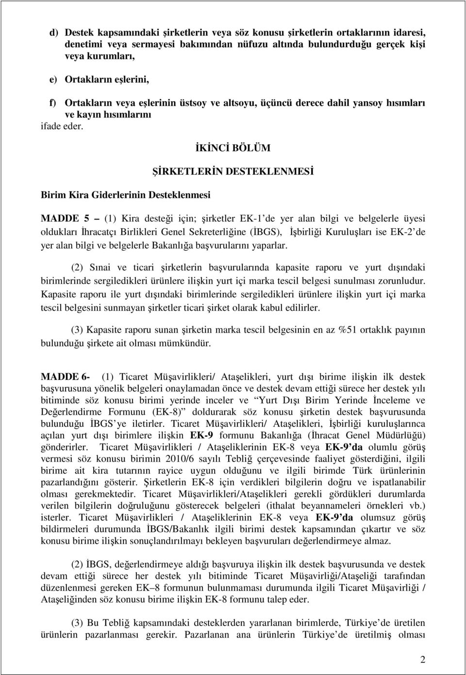 Birim Kira Giderlerinin Desteklenmesi İKİNCİ BÖLÜM ŞİRKETLERİN DESTEKLENMESİ MADDE 5 (1) Kira desteği için; şirketler EK-1 de yer alan bilgi ve belgelerle üyesi oldukları İhracatçı Birlikleri Genel