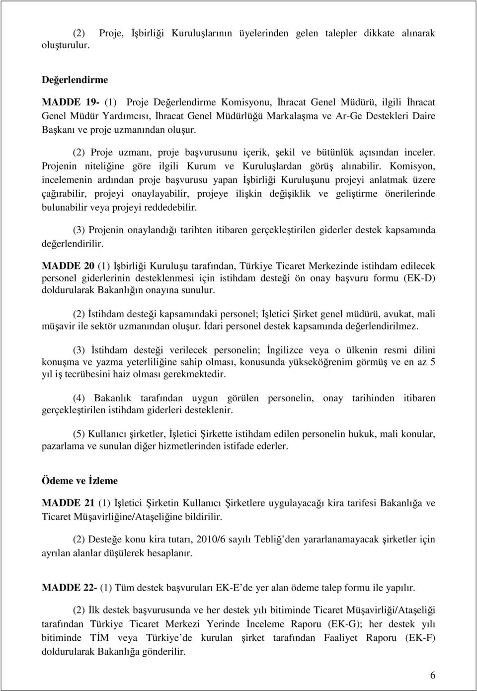 uzmanından oluşur. (2) Proje uzmanı, proje başvurusunu içerik, şekil ve bütünlük açısından inceler. Projenin niteliğine göre ilgili Kurum ve Kuruluşlardan görüş alınabilir.