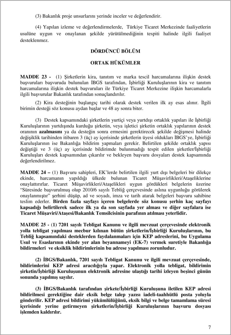 DÖRDÜNCÜ BÖLÜM ORTAK HÜKÜMLER MADDE 23 - (1) Şirketlerin kira, tanıtım ve marka tescil harcamalarına ilişkin destek başvuruları başvuruda bulunulan İBGS tarafından, İşbirliği Kuruluşlarının kira ve