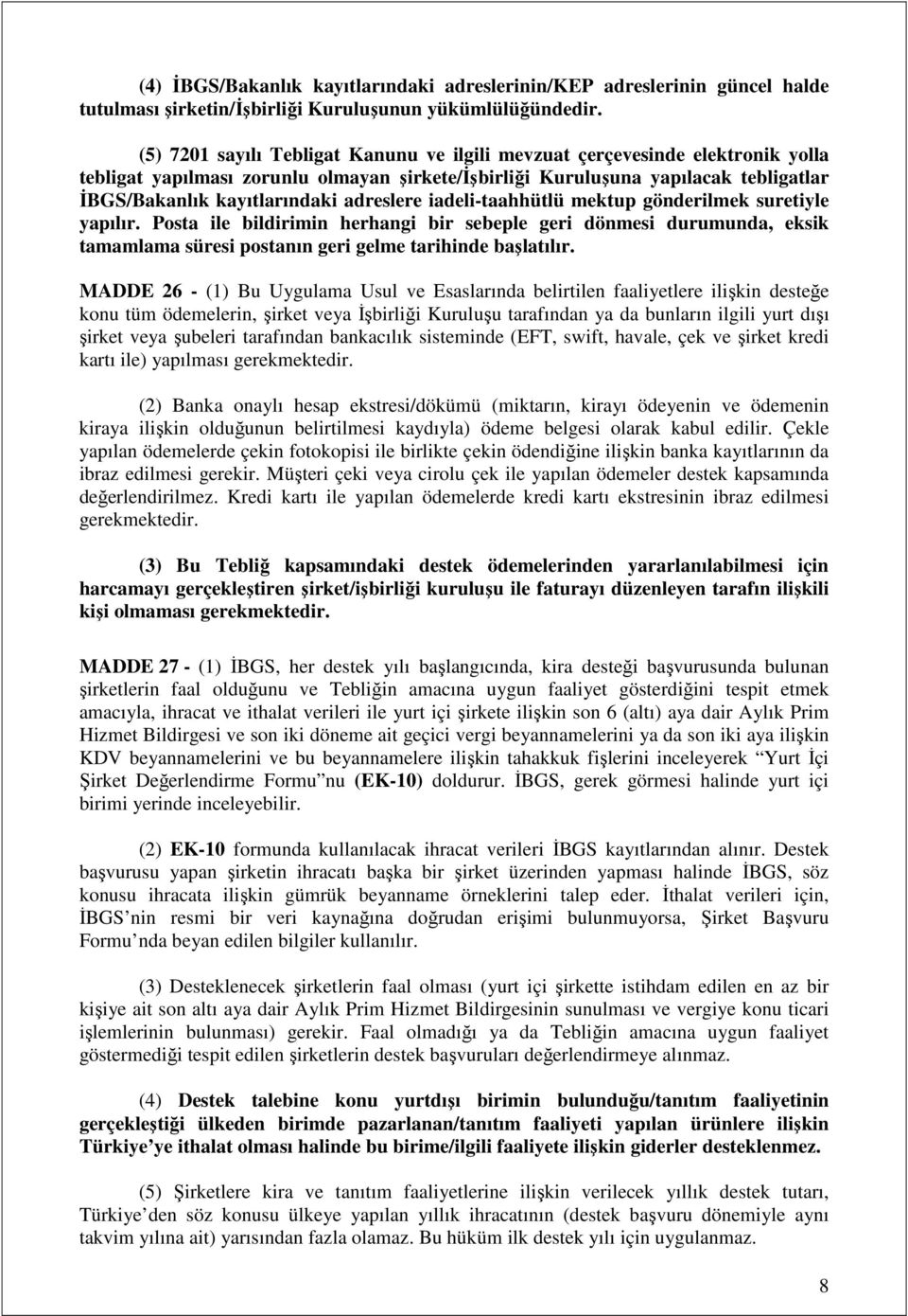 adreslere iadeli-taahhütlü mektup gönderilmek suretiyle yapılır. Posta ile bildirimin herhangi bir sebeple geri dönmesi durumunda, eksik tamamlama süresi postanın geri gelme tarihinde başlatılır.