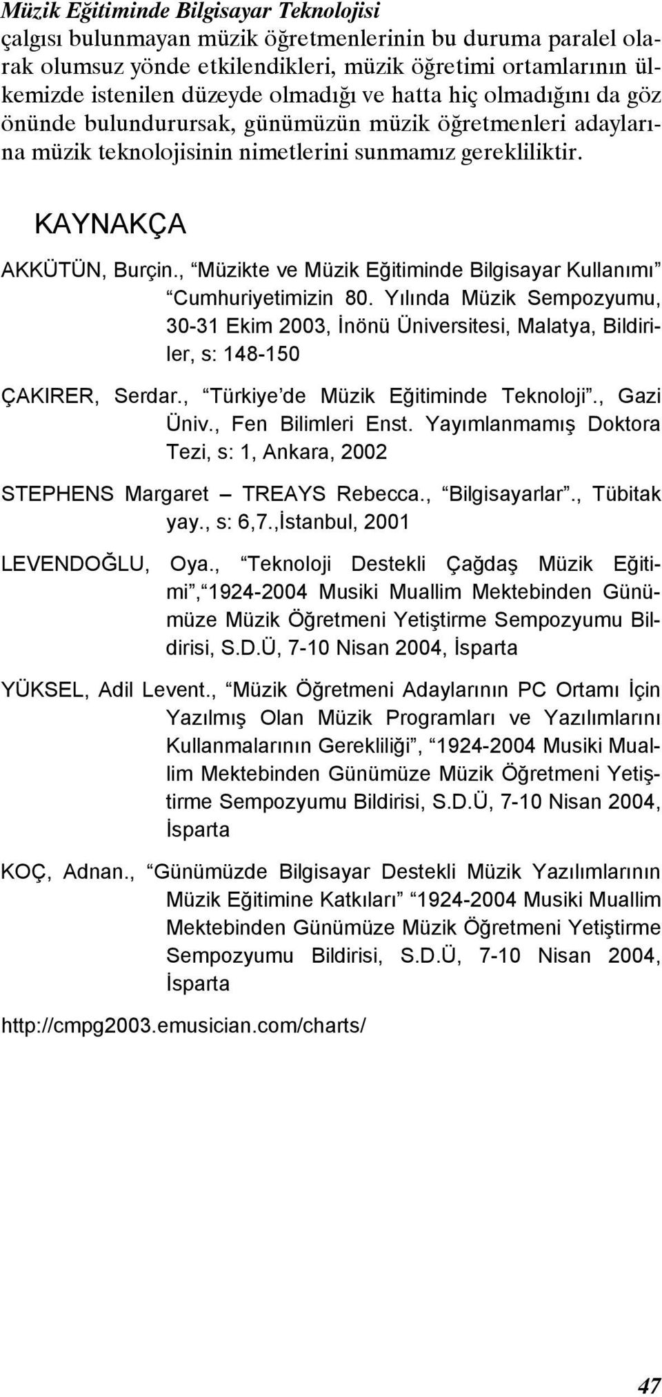 , Müzikte ve Müzik Eğitiminde Bilgisayar Kullanımı Cumhuriyetimizin 80. Yılında Müzik Sempozyumu, 30-31 Ekim 2003, İnönü Üniversitesi, Malatya, Bildiriler, s: 148-150 ÇAKIRER, Serdar.