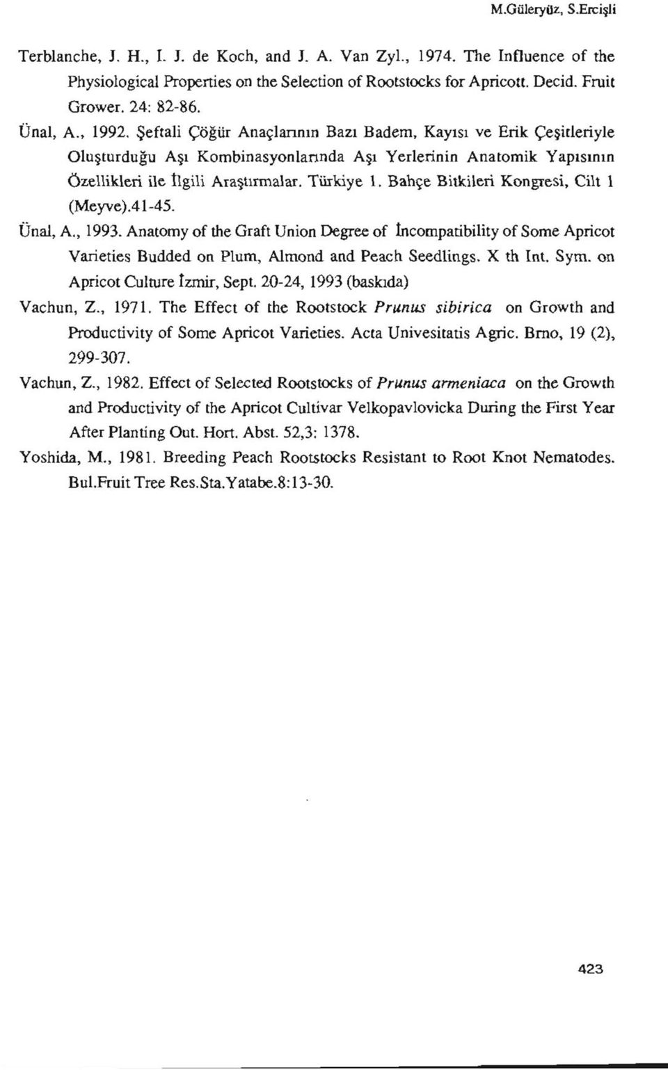 Bahçe Bitkileri Kongresi, Cilt 1 (Meyve).41-45. Ünal, A., 1993. Anatomy of the Graft Union Degree of Incompatibility of Some Aprieot Varieties Budded on Plum, Almond and Peach Seedlings. X th Int.