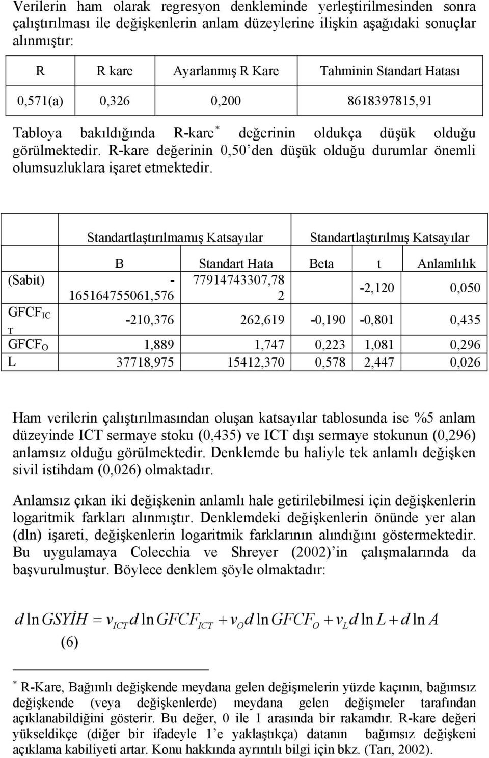 R-kare değerinin 0,50 den düşük olduğu durumlar önemli olumsuzluklara işaret etmektedir.