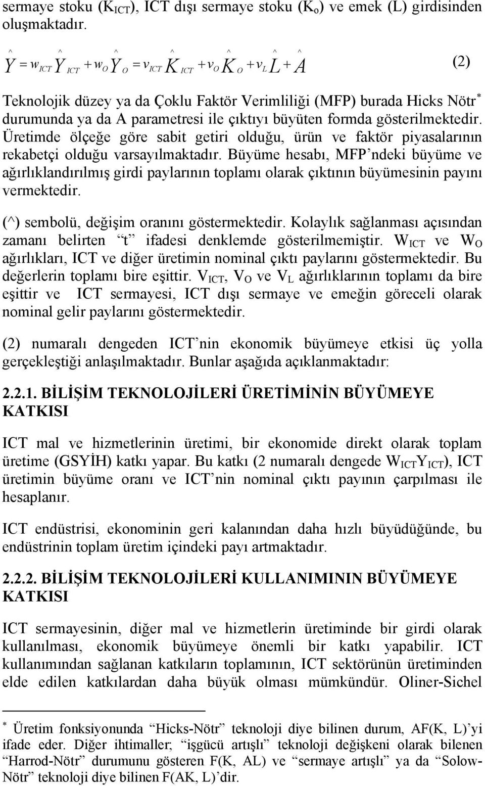 formda gösterilmektedir. Üretimde ölçeğe göre sabit getiri olduğu, ürün ve faktör piyasalarının rekabetçi olduğu varsayılmaktadır.