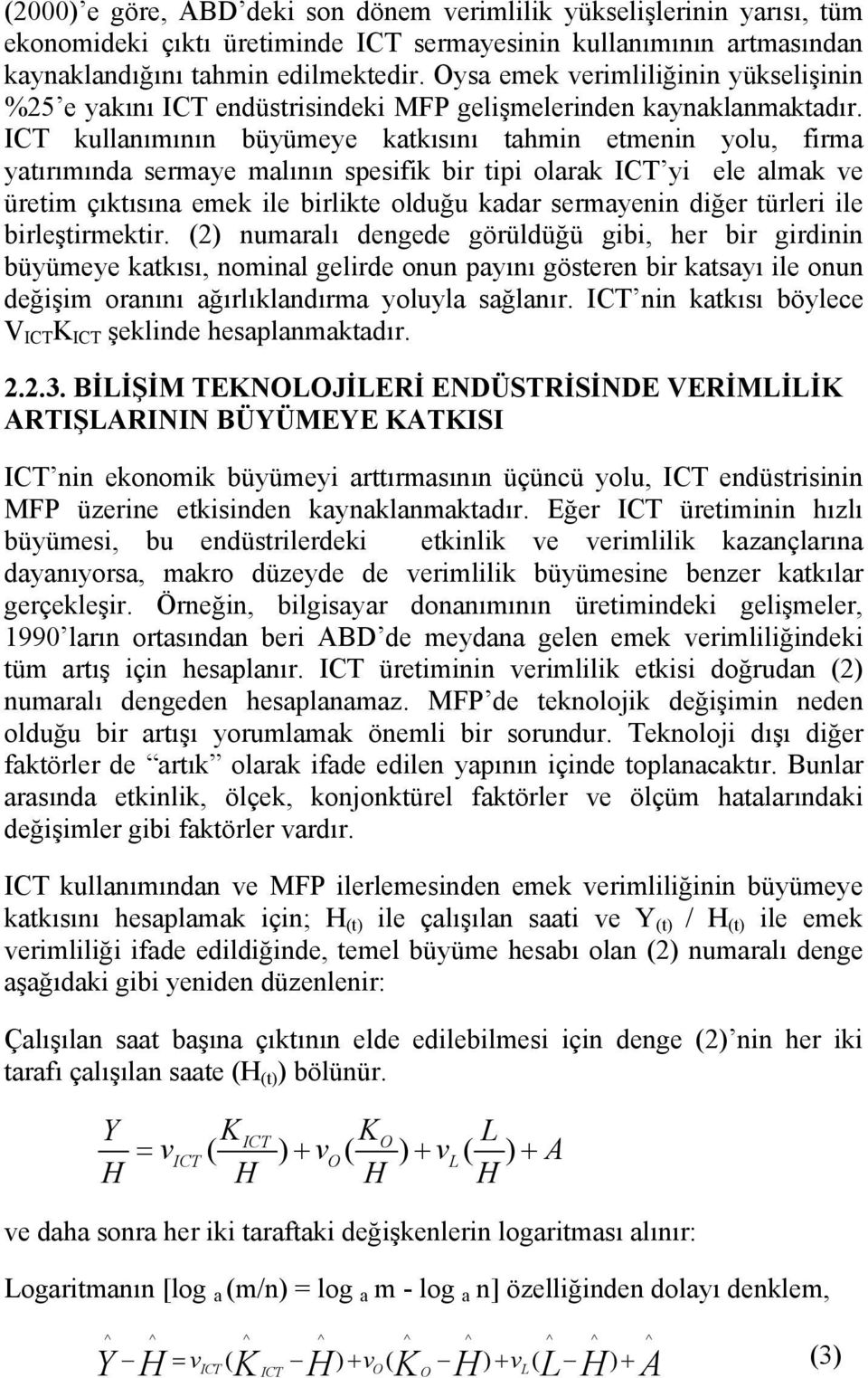 ICT kullanımının büyümeye katkısını tahmin etmenin yolu, firma yatırımında sermaye malının spesifik bir tipi olarak ICT yi ele almak ve üretim çıktısına emek ile birlikte olduğu kadar sermayenin