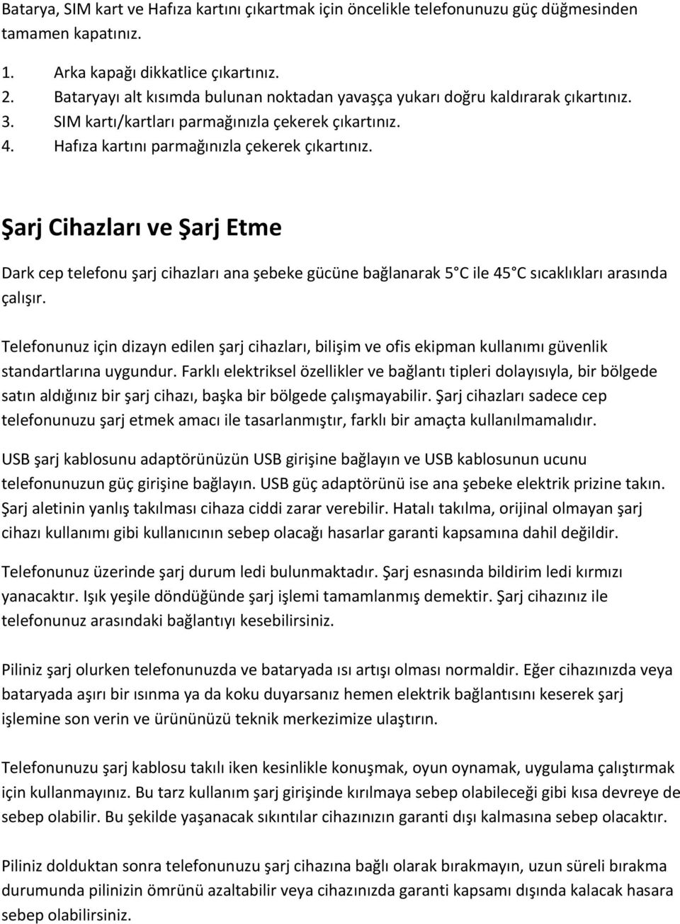 Şarj Cihazları ve Şarj Etme Dark cep telefonu şarj cihazları ana şebeke gücüne bağlanarak 5 C ile 45 C sıcaklıkları arasında çalışır.