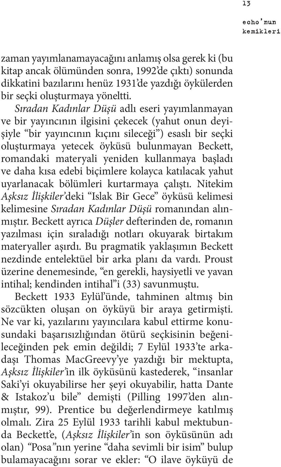 Sıradan Kadınlar Düşü adlı eseri yayımlanmayan ve bir yayıncının ilgisini çekecek (yahut onun deyişiyle bir yayıncının kıçını sileceği ) esaslı bir seçki oluşturmaya yetecek öyküsü bulunmayan