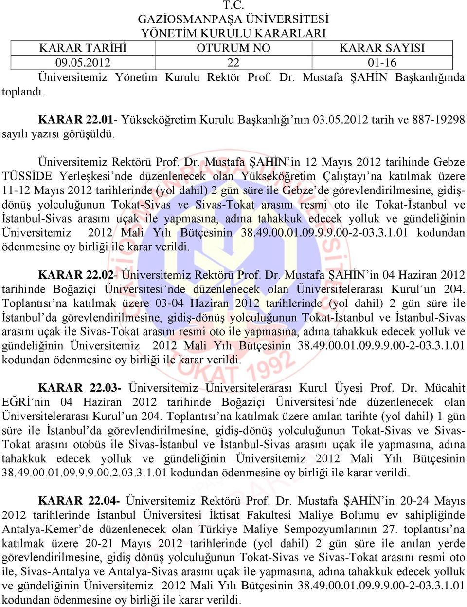 Mustafa ŞAHİN in 12 Mayıs 2012 tarihinde Gebze TÜSSİDE Yerleşkesi nde düzenlenecek olan Yükseköğretim Çalıştayı na katılmak üzere 11-12 Mayıs 2012 tarihlerinde (yol dahil) 2 gün süre ile Gebze de