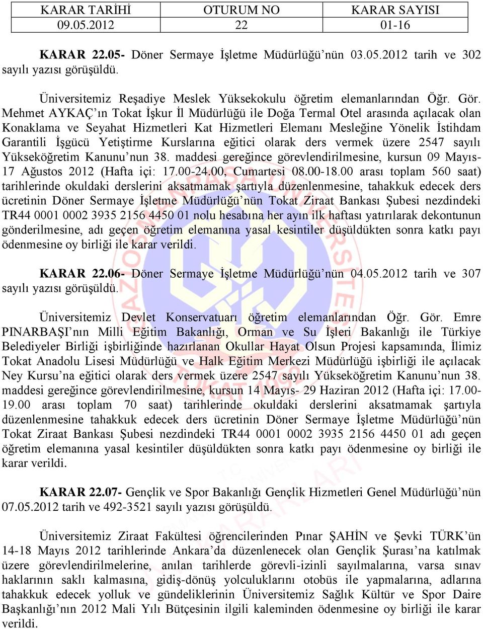 Kurslarına eğitici olarak ders vermek üzere 2547 sayılı Yükseköğretim Kanunu nun 38. maddesi gereğince görevlendirilmesine, kursun 09 Mayıs- 17 Ağustos 2012 (Hafta içi: 17.00-24.00, Cumartesi 08.